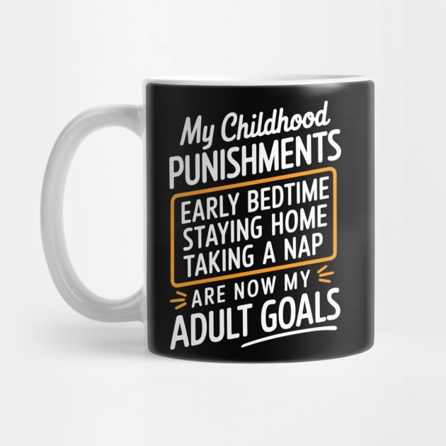 Childhood Punishments Are Now My Goals Adulting Sarcasm by Anticorporati